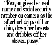 'Reagan gives her real name and social security as the afterhurl drips off her chin, down her breasts and dribbles off her shaved pussy'