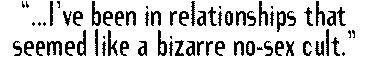 '...Ive been in relationships that seemed like a bizarre no-sex cult.'