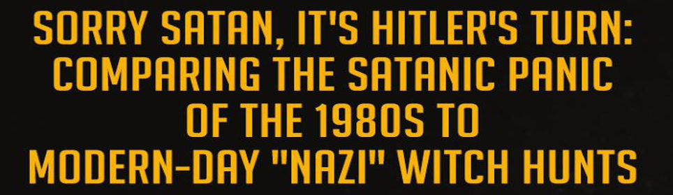 Sorry Satan, It’s Hitler’s Turn: Comparing 1980s Satanic Panic To Modern-Day "Nazi" Witch Hunts